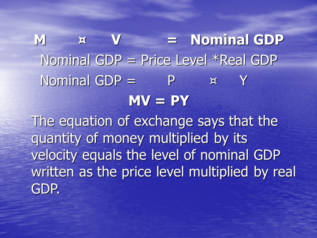 M ¤ V = Nominal GDP Nominal GDP = Price Level *Real GDP Nominal